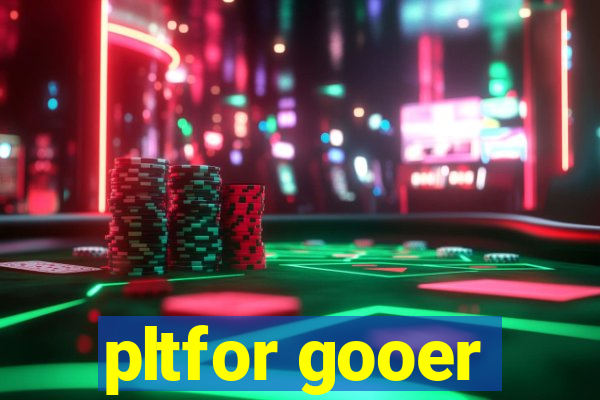 pltfor gooer